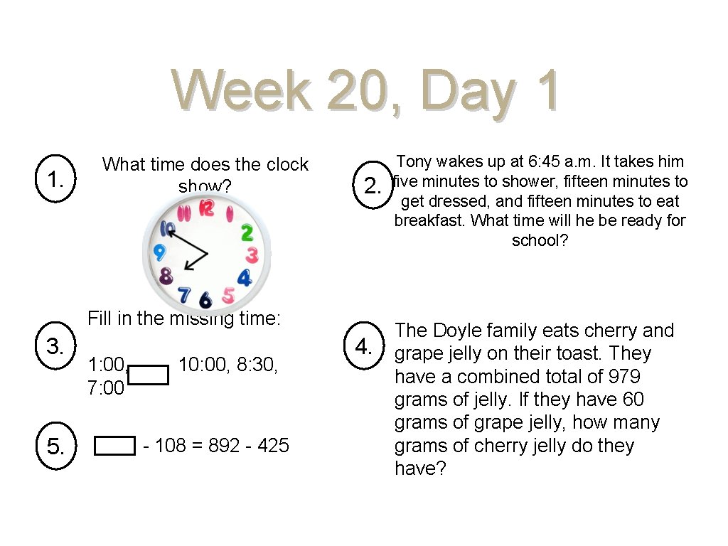 Week 20, Day 1 1. What time does the clock show? 2. Fill in