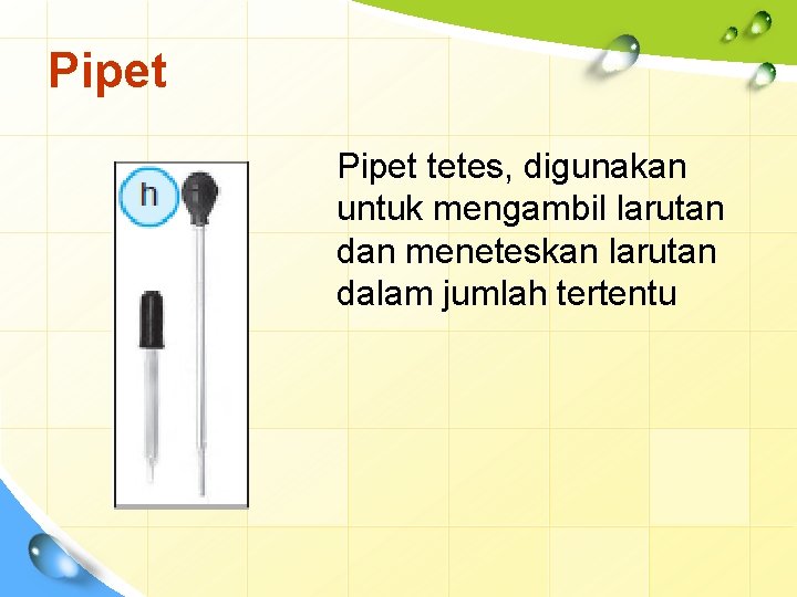 Pipet tetes, digunakan untuk mengambil larutan dan meneteskan larutan dalam jumlah tertentu 