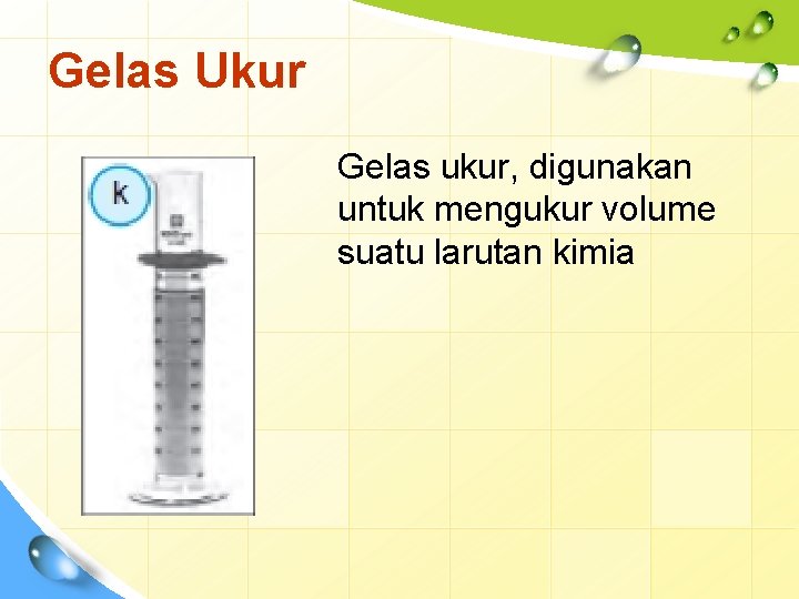 Gelas Ukur Gelas ukur, digunakan untuk mengukur volume suatu larutan kimia 