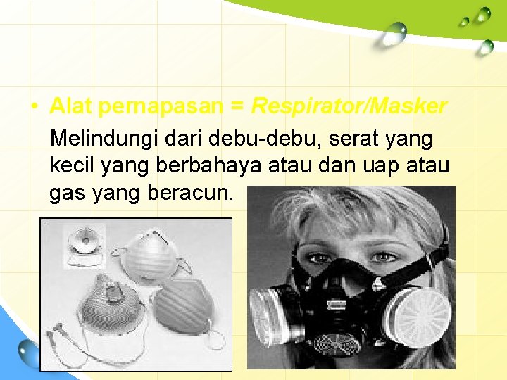  • Alat pernapasan = Respirator/Masker Melindungi dari debu-debu, serat yang kecil yang berbahaya