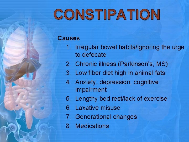 CONSTIPATION Causes 1. Irregular bowel habits/ignoring the urge to defecate 2. Chronic illness (Parkinson’s,