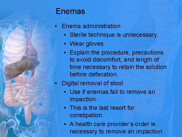 Enemas • Enema administration • Sterile technique is unnecessary. • Wear gloves. • Explain