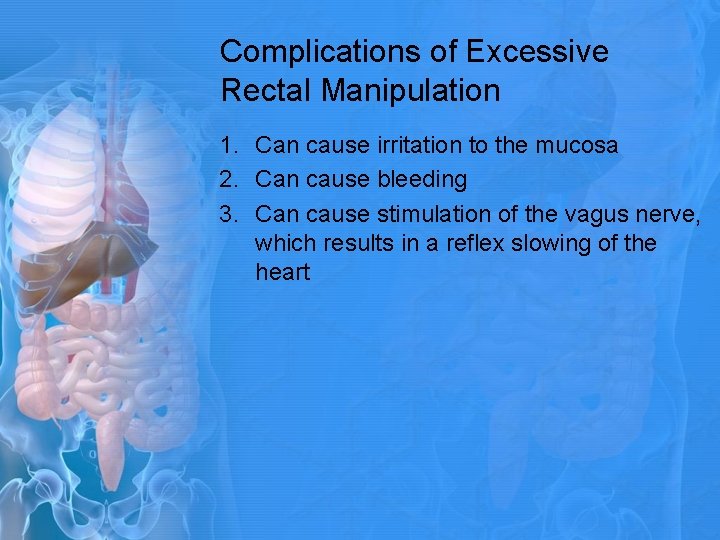 Complications of Excessive Rectal Manipulation 1. Can cause irritation to the mucosa 2. Can