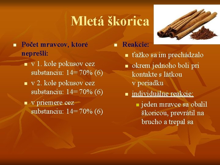 Mletá škorica n Počet mravcov, ktoré neprešli: n v 1. kole pokusov cez substanciu: