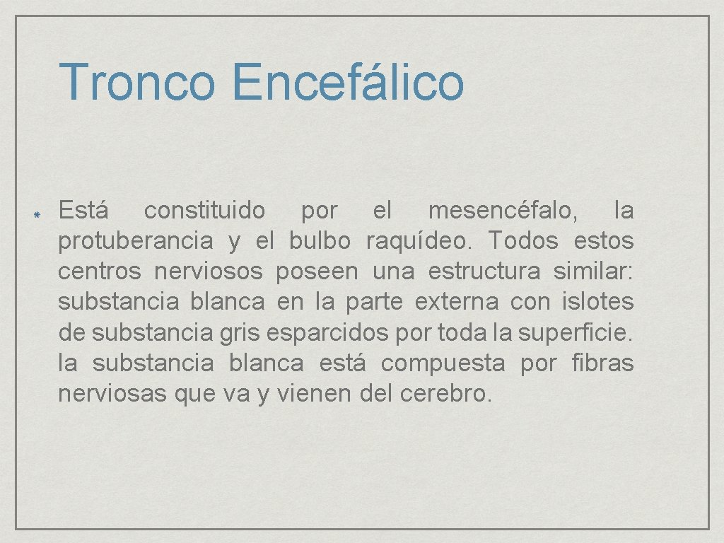 Tronco Encefálico Está constituido por el mesencéfalo, la protuberancia y el bulbo raquídeo. Todos