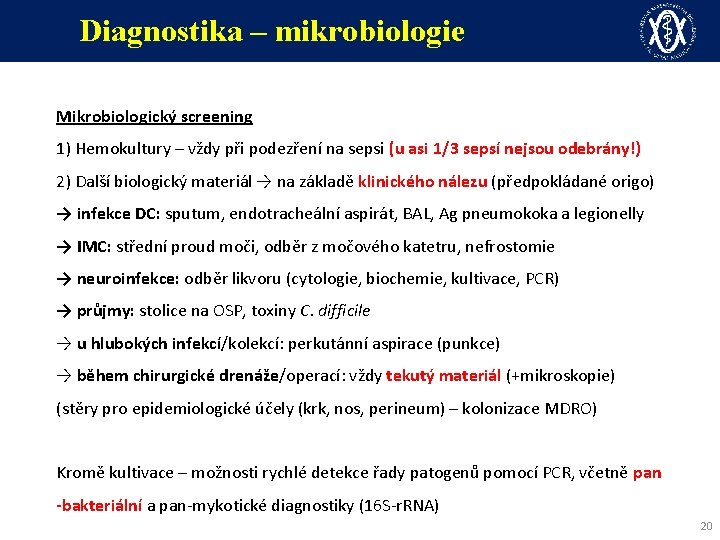 Diagnostika – mikrobiologie Mikrobiologický screening 1) Hemokultury – vždy při podezření na sepsi (u