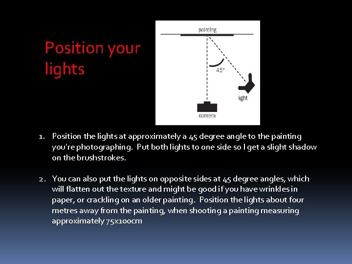 Position your lights 1. Position the lights at approximately a 45 degree angle to Position your lights 1. Position the lights at approximately a 45 degree angle to