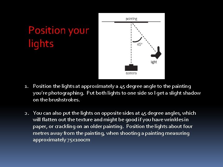 Position your lights 1. Position the lights at approximately a 45 degree angle to