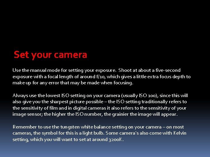 Set your camera Use the manual mode for setting your exposure. Shoot at about