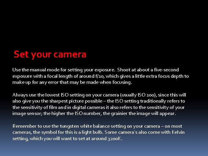 Set your camera Use the manual mode for setting your exposure. Shoot at about Set your camera Use the manual mode for setting your exposure. Shoot at about