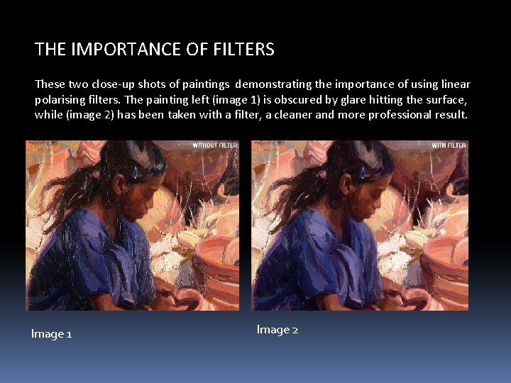 THE IMPORTANCE OF FILTERS These two close-up shots of paintings demonstrating the importance of THE IMPORTANCE OF FILTERS These two close-up shots of paintings demonstrating the importance of