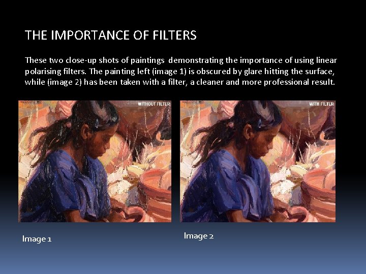 THE IMPORTANCE OF FILTERS These two close-up shots of paintings demonstrating the importance of