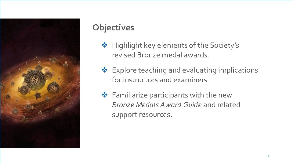 Objectives v Highlight key elements of the Society’s revised Bronze medal awards. v Explore
