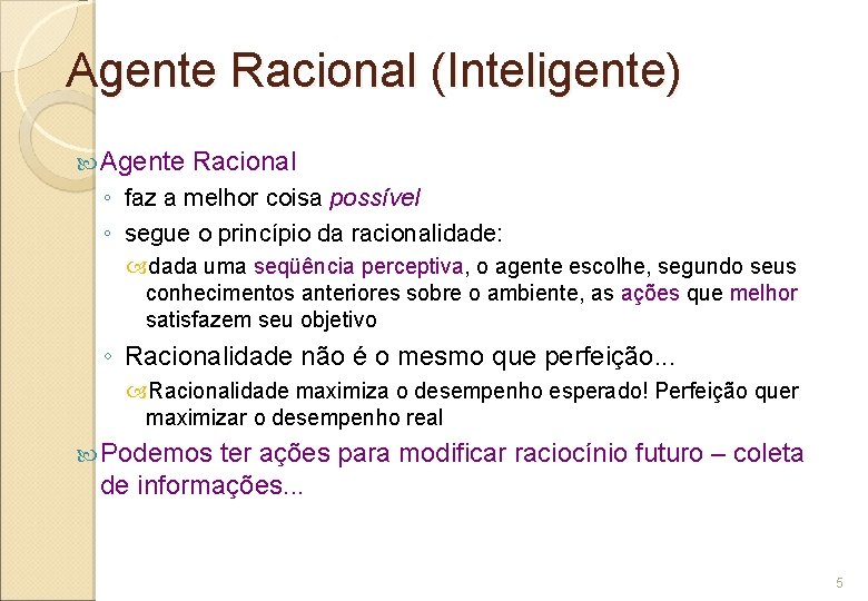 Agente Racional (Inteligente) Agente Racional ◦ faz a melhor coisa possível ◦ segue o