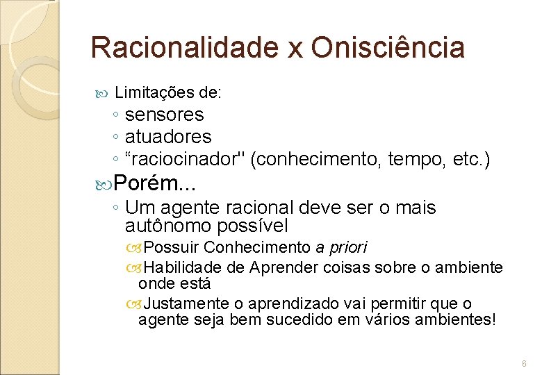 Racionalidade x Onisciência Limitações de: ◦ sensores ◦ atuadores ◦ “raciocinador" (conhecimento, tempo, etc.