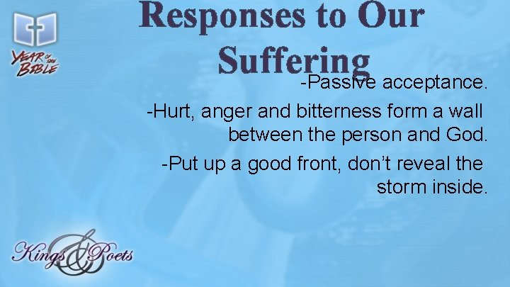 Responses to Our Suffering -Passive acceptance. -Hurt, anger and bitterness form a wall between