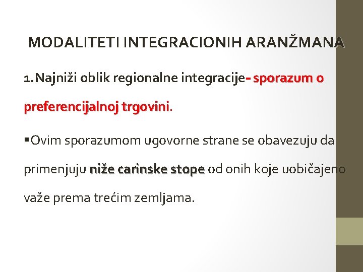  MODALITETI INTEGRACIONIH ARANŽMANA 1. Najniži oblik regionalne integracije- sporazum o preferencijalnoj trgovini §Ovim