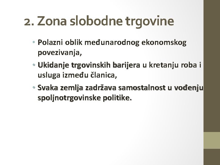 2. Zona slobodne trgovine • Polazni oblik međunarodnog ekonomskog povezivanja, • Ukidanje trgovinskih barijera