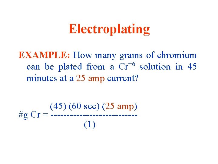 Electroplating EXAMPLE: How many grams of chromium can be plated from a Cr+6 solution