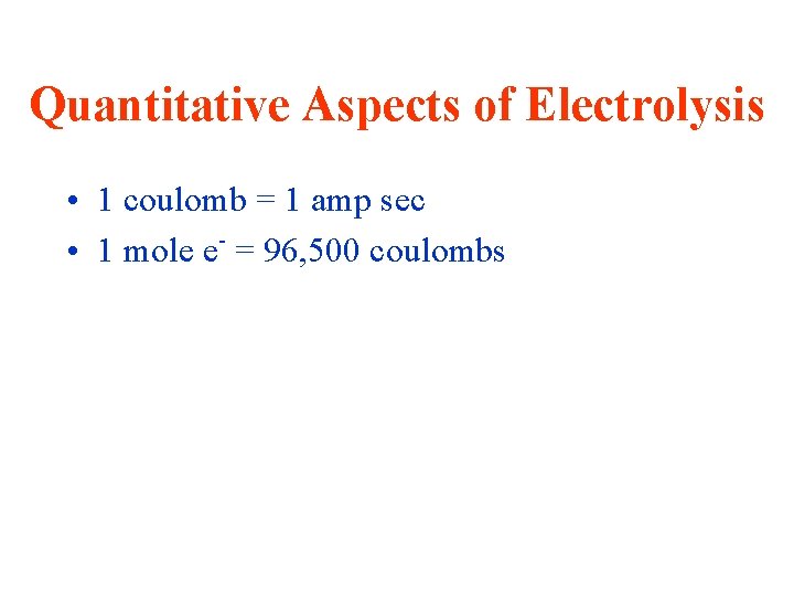 Quantitative Aspects of Electrolysis • 1 coulomb = 1 amp sec • 1 mole