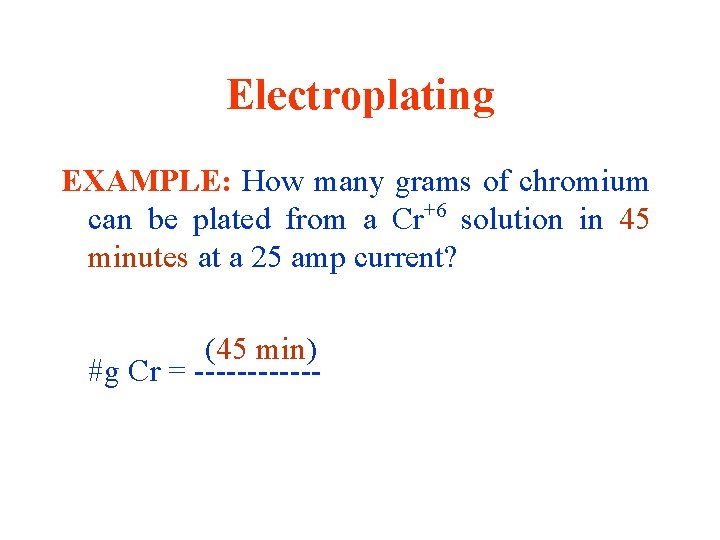 Electroplating EXAMPLE: How many grams of chromium can be plated from a Cr+6 solution