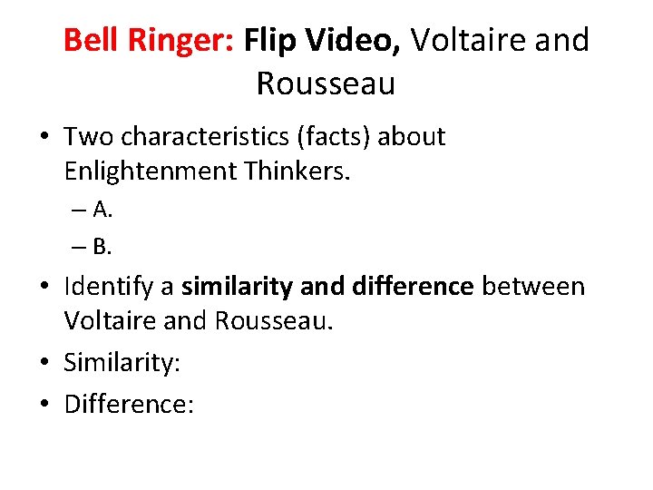 Bell Ringer: Flip Video, Voltaire and Rousseau • Two characteristics (facts) about Enlightenment Thinkers.