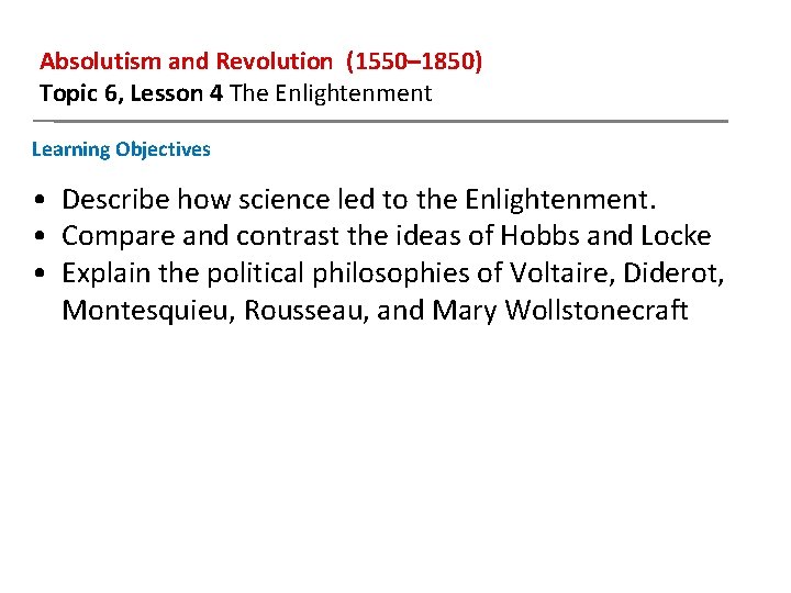 Absolutism and Revolution (1550– 1850) Topic 6, Lesson 4 The Enlightenment Learning Objectives •