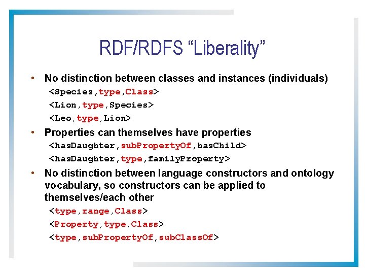 RDF/RDFS “Liberality” • No distinction between classes and instances (individuals) <Species, type, Class> <Lion,