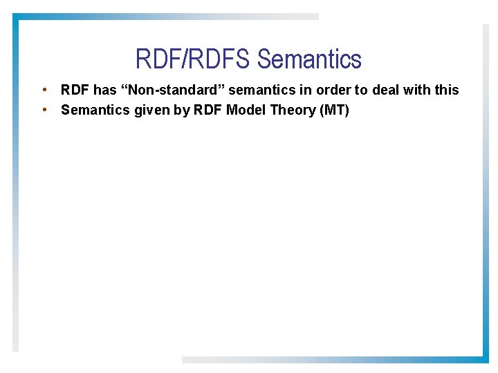 RDF/RDFS Semantics • RDF has “Non-standard” semantics in order to deal with this •