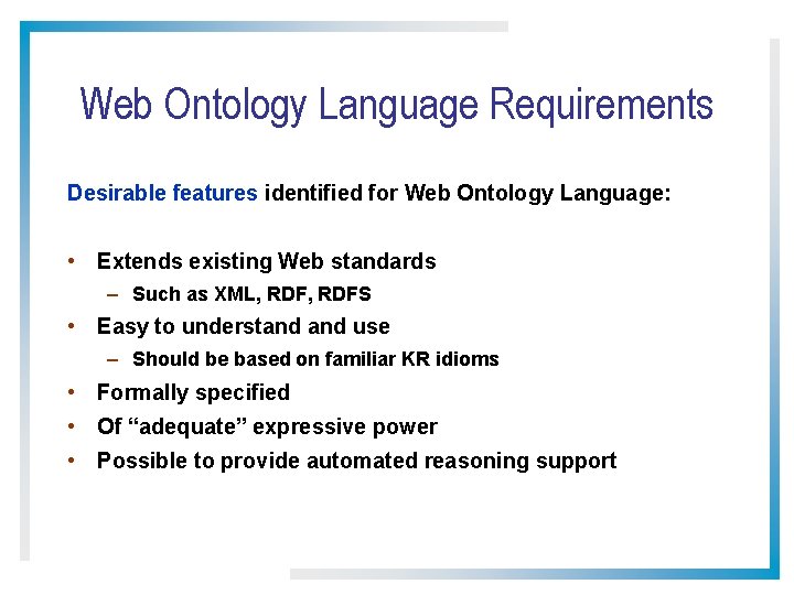 Web Ontology Language Requirements Desirable features identified for Web Ontology Language: • Extends existing
