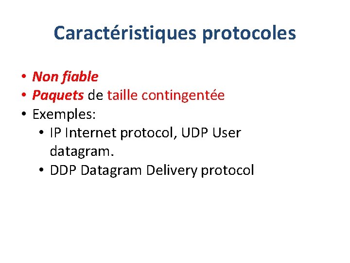 Caractéristiques protocoles • Non fiable • Paquets de taille contingentée • Exemples: • IP