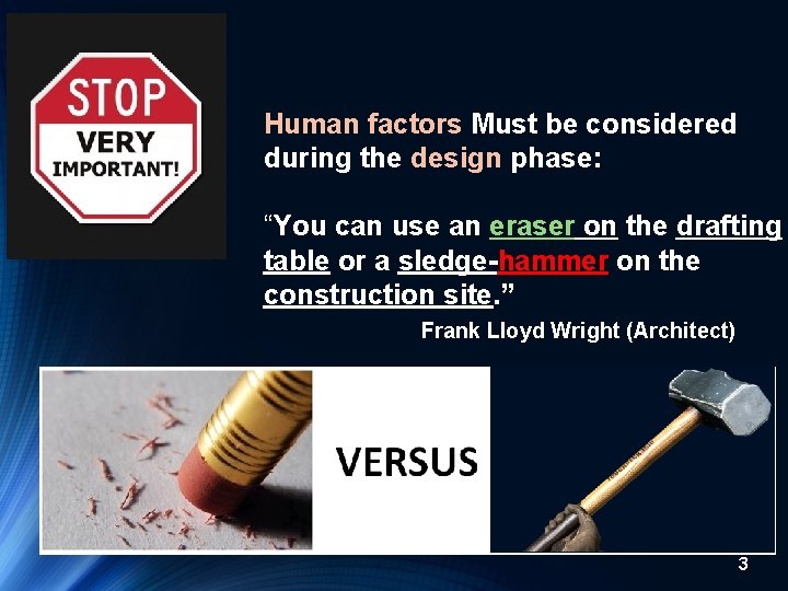 Human factors Must be considered during the design phase: “You can use an eraser