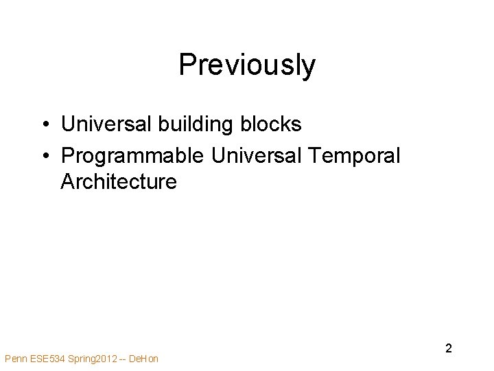 Previously • Universal building blocks • Programmable Universal Temporal Architecture Penn ESE 534 Spring