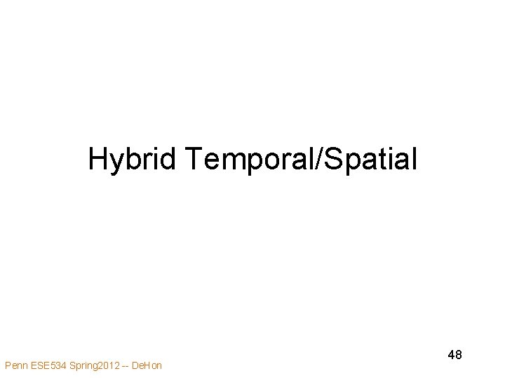 Hybrid Temporal/Spatial Penn ESE 534 Spring 2012 -- De. Hon 48 