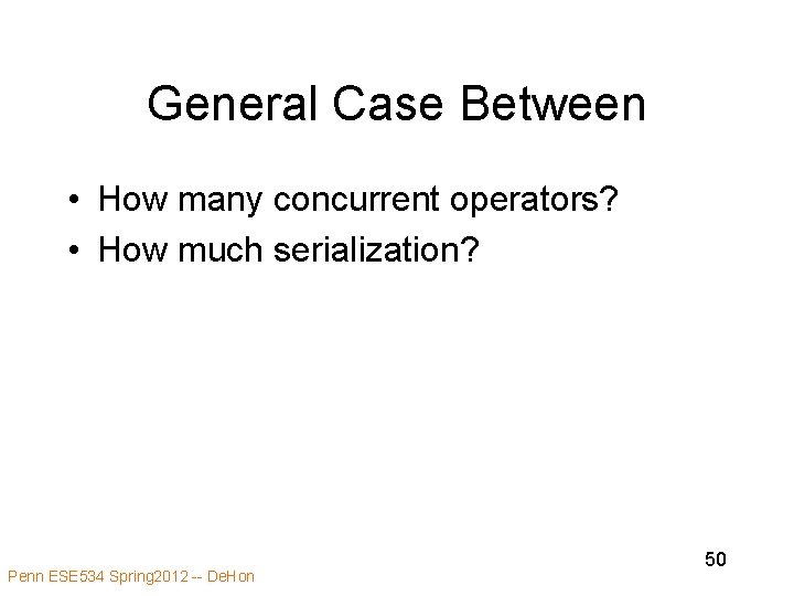General Case Between • How many concurrent operators? • How much serialization? Penn ESE