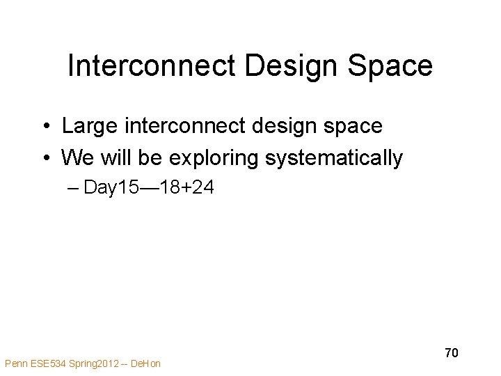 Interconnect Design Space • Large interconnect design space • We will be exploring systematically