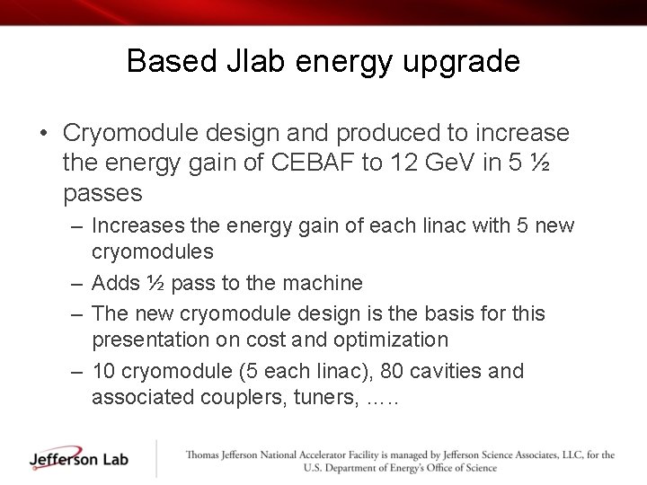 Based Jlab energy upgrade • Cryomodule design and produced to increase the energy gain