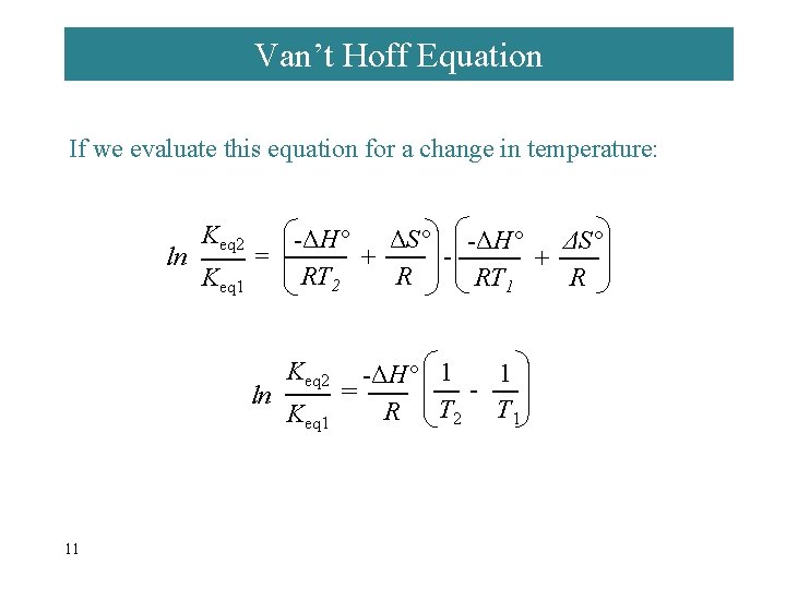 Van’t Hoff Equation If we evaluate this equation for a change in temperature: ln