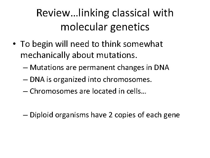 Review…linking classical with molecular genetics • To begin will need to think somewhat mechanically