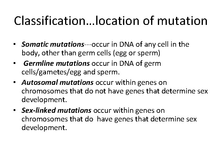 Classification…location of mutation • Somatic mutations---occur in DNA of any cell in the body,