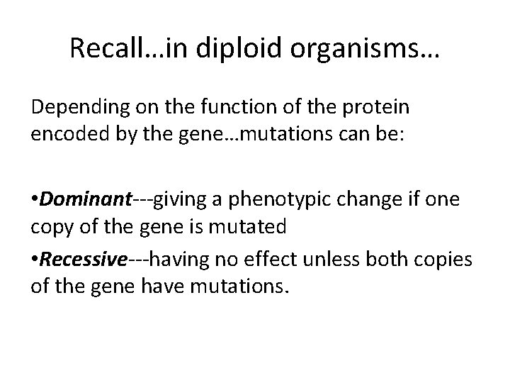 Recall…in diploid organisms… Depending on the function of the protein encoded by the gene…mutations