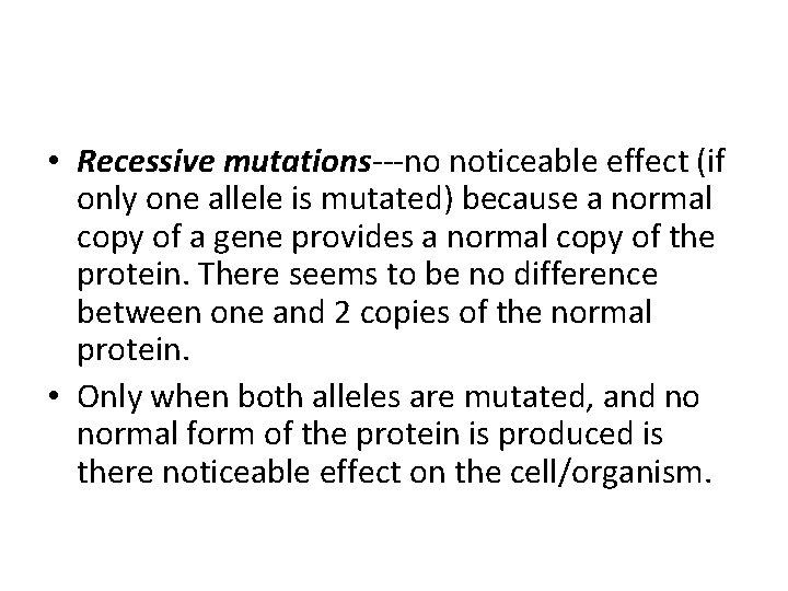  • Recessive mutations---no noticeable effect (if only one allele is mutated) because a