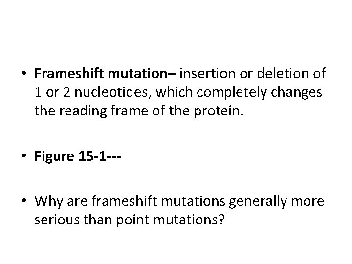  • Frameshift mutation– insertion or deletion of 1 or 2 nucleotides, which completely