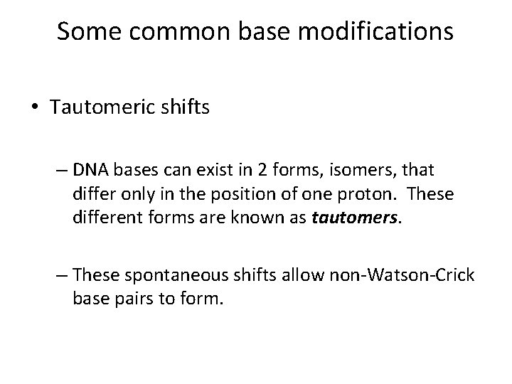 Some common base modifications • Tautomeric shifts – DNA bases can exist in 2