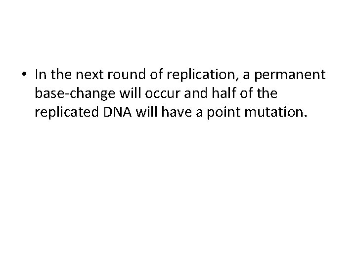  • In the next round of replication, a permanent base-change will occur and