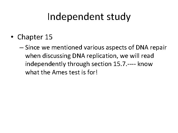 Independent study • Chapter 15 – Since we mentioned various aspects of DNA repair