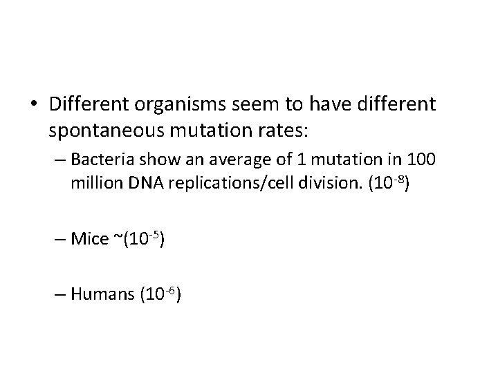  • Different organisms seem to have different spontaneous mutation rates: – Bacteria show