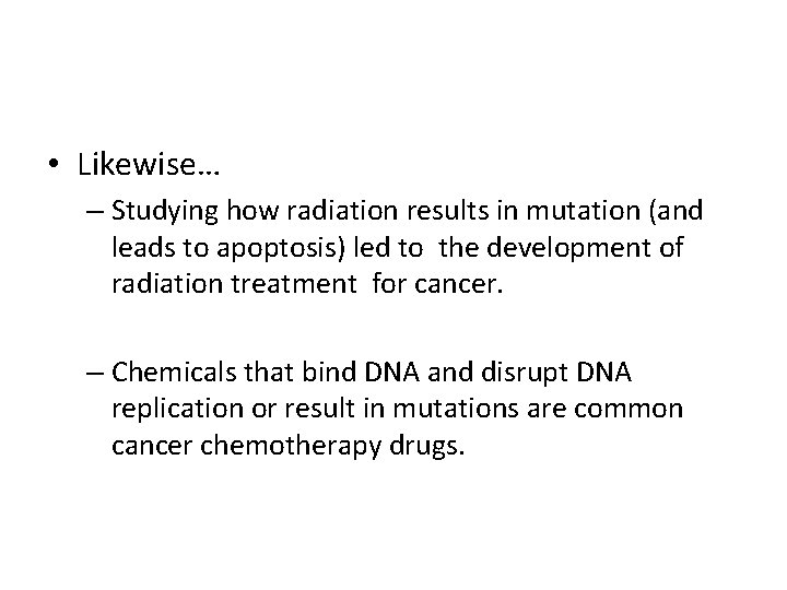  • Likewise… – Studying how radiation results in mutation (and leads to apoptosis)