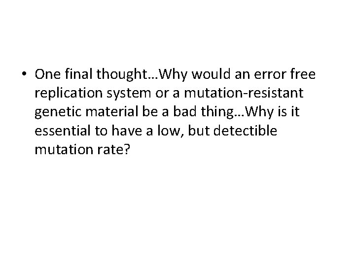  • One final thought…Why would an error free replication system or a mutation-resistant