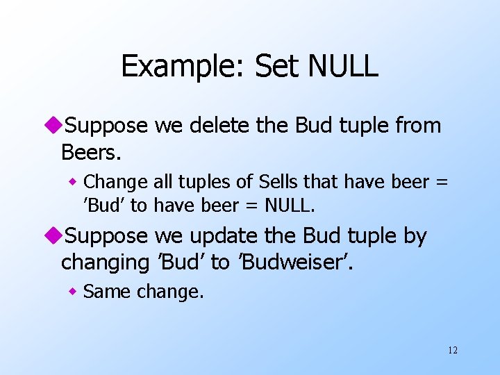 Example: Set NULL u. Suppose we delete the Bud tuple from Beers. w Change